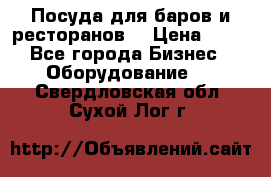 Посуда для баров и ресторанов  › Цена ­ 54 - Все города Бизнес » Оборудование   . Свердловская обл.,Сухой Лог г.